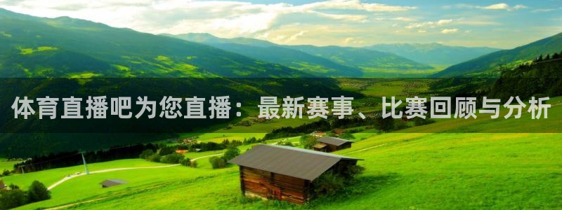 体育直播吧为您直播：最新赛事、比赛回顾与分析