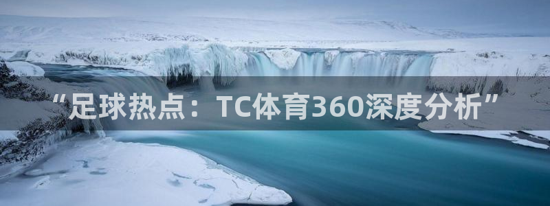 “足球热点：TC体育360深度分析”